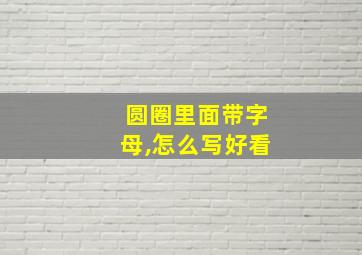 圆圈里面带字母,怎么写好看