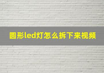 圆形led灯怎么拆下来视频