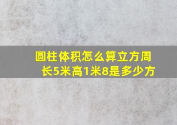 圆柱体积怎么算立方周长5米高1米8是多少方