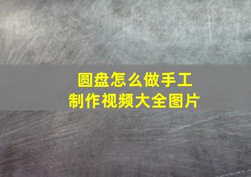 圆盘怎么做手工制作视频大全图片