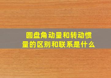 圆盘角动量和转动惯量的区别和联系是什么