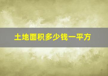 土地面积多少钱一平方