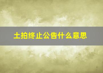 土拍终止公告什么意思