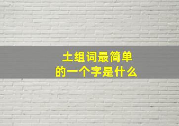 土组词最简单的一个字是什么