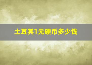 土耳其1元硬币多少钱