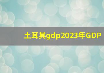 土耳其gdp2023年GDP