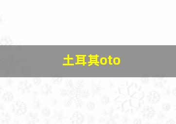 土耳其oto