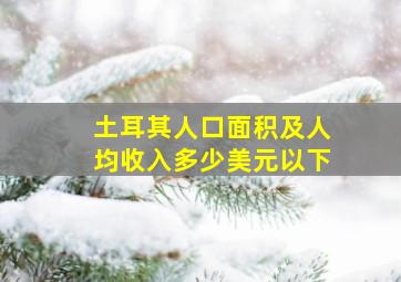 土耳其人口面积及人均收入多少美元以下