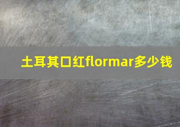 土耳其口红flormar多少钱