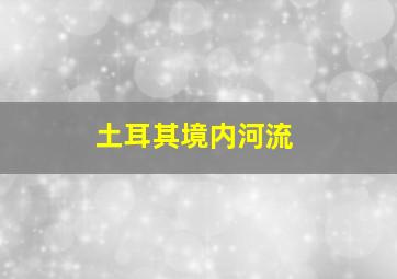 土耳其境内河流