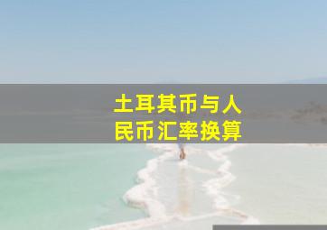 土耳其币与人民币汇率换算