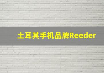 土耳其手机品牌Reeder