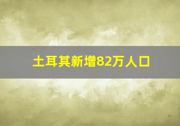 土耳其新增82万人口