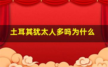 土耳其犹太人多吗为什么