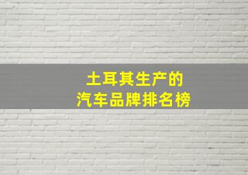 土耳其生产的汽车品牌排名榜