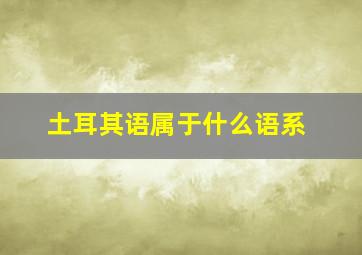 土耳其语属于什么语系