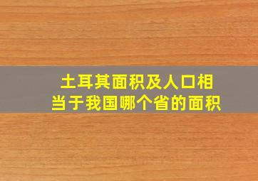 土耳其面积及人口相当于我国哪个省的面积