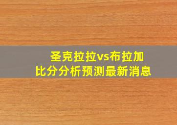 圣克拉拉vs布拉加比分分析预测最新消息