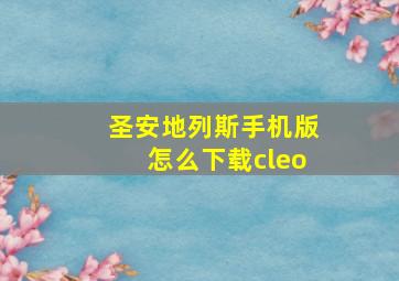 圣安地列斯手机版怎么下载cleo