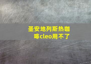 圣安地列斯热咖啡cleo用不了