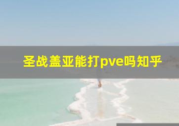 圣战盖亚能打pve吗知乎