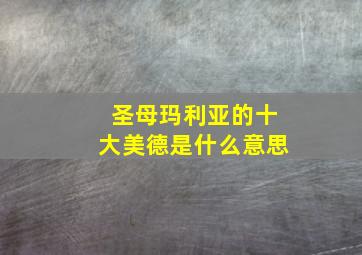 圣母玛利亚的十大美德是什么意思