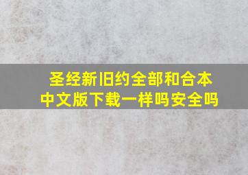 圣经新旧约全部和合本中文版下载一样吗安全吗