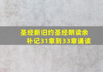 圣经新旧约圣经朗读余补记31章到33章诵读