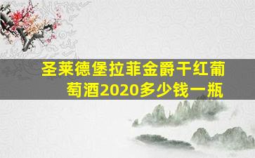 圣莱德堡拉菲金爵干红葡萄酒2020多少钱一瓶