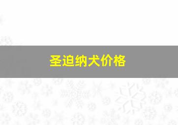 圣迫纳犬价格