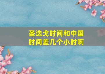 圣迭戈时间和中国时间差几个小时啊