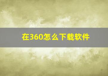 在360怎么下载软件