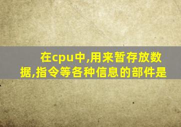 在cpu中,用来暂存放数据,指令等各种信息的部件是