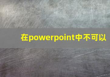 在powerpoint中不可以