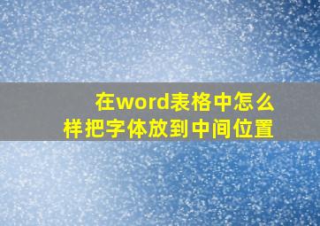 在word表格中怎么样把字体放到中间位置