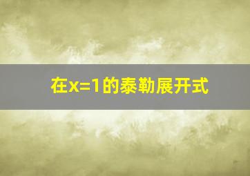 在x=1的泰勒展开式