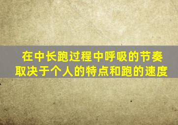 在中长跑过程中呼吸的节奏取决于个人的特点和跑的速度