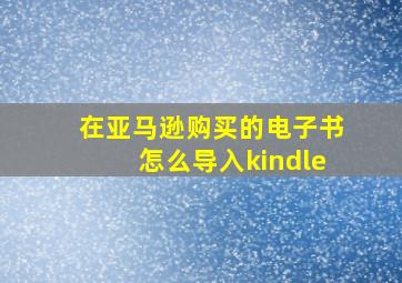 在亚马逊购买的电子书怎么导入kindle