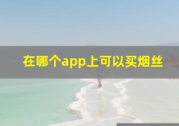 在哪个app上可以买烟丝