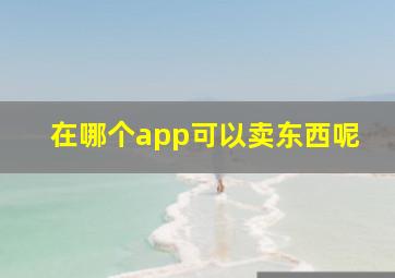 在哪个app可以卖东西呢