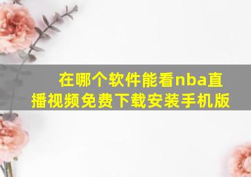 在哪个软件能看nba直播视频免费下载安装手机版