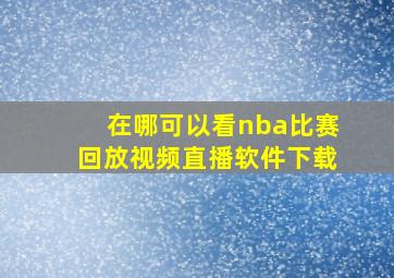 在哪可以看nba比赛回放视频直播软件下载