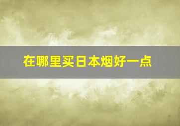 在哪里买日本烟好一点