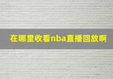 在哪里收看nba直播回放啊