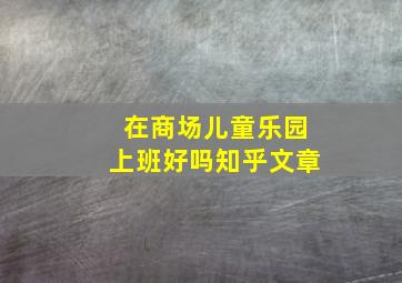 在商场儿童乐园上班好吗知乎文章