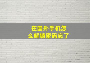 在国外手机怎么解锁密码忘了