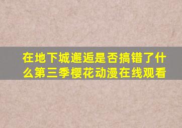 在地下城邂逅是否搞错了什么第三季樱花动漫在线观看