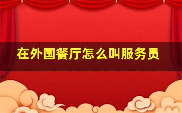 在外国餐厅怎么叫服务员