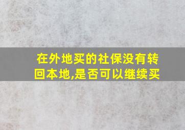 在外地买的社保没有转回本地,是否可以继续买