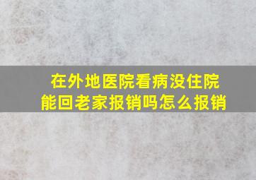 在外地医院看病没住院能回老家报销吗怎么报销